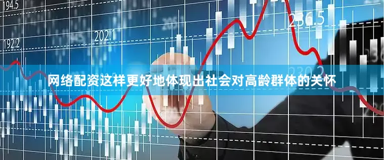 网络配资这样更好地体现出社会对高龄群体的关怀